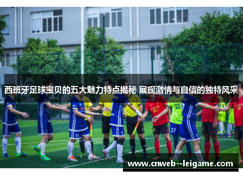 西班牙足球宝贝的五大魅力特点揭秘 展现激情与自信的独特风采