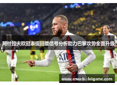 阿什拉夫欧冠表现回暖信号分析助力巴黎攻势全面升级